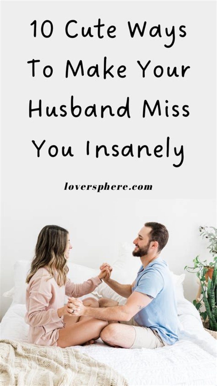How can I make my husband miss me?